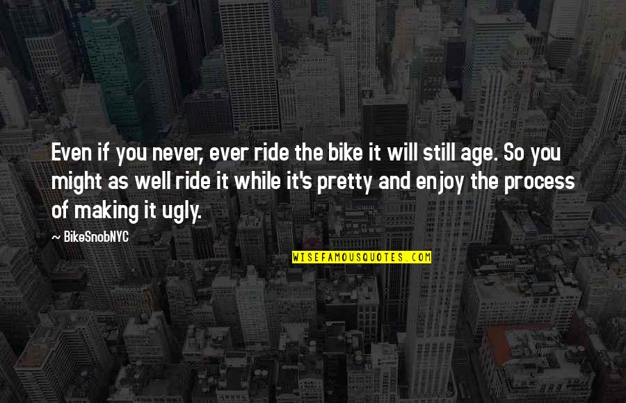 Enjoy The Ride Quotes By BikeSnobNYC: Even if you never, ever ride the bike