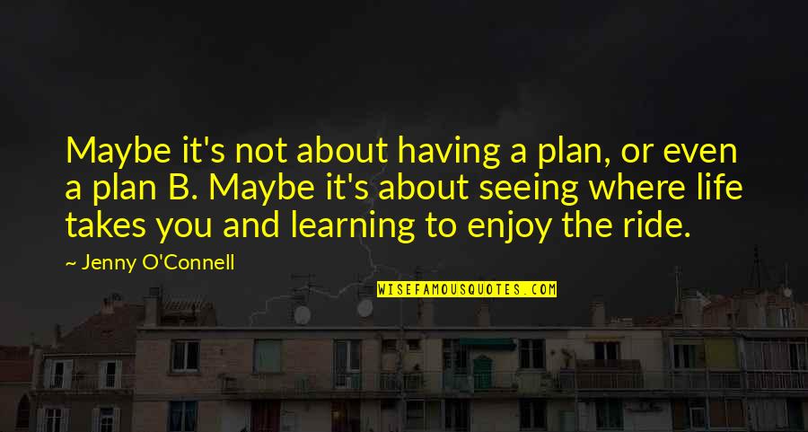 Enjoy The Ride Quotes By Jenny O'Connell: Maybe it's not about having a plan, or