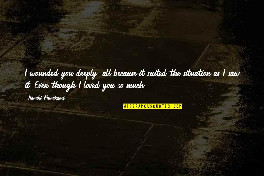 Enjoy The Single Life Quotes By Haruki Murakami: I wounded you deeply, all because it suited