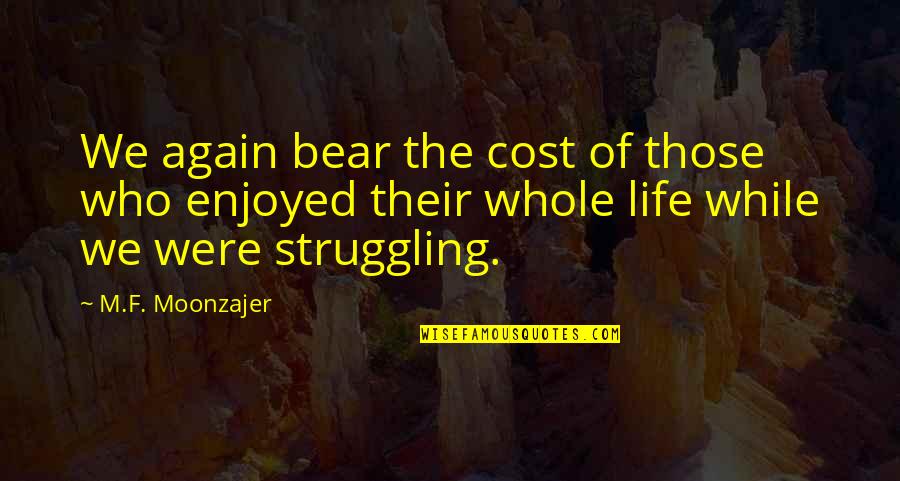 Enjoy The Struggle Quotes By M.F. Moonzajer: We again bear the cost of those who