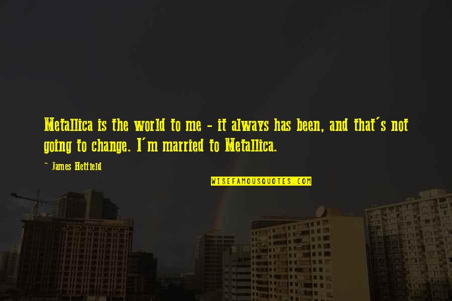 Enjoy The Sweet Things In Life Quote Quotes By James Hetfield: Metallica is the world to me - it Enjoy The Sweet Things In Life Quote Quotes By James Hetfield: Metallica is the world to me - it