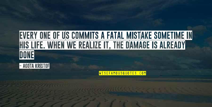 Enjoy The Things You Love Quotes By Agota Kristof: Every one of us commits a fatal mistake