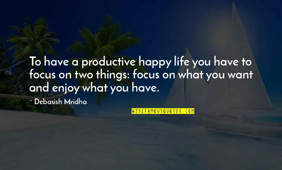 Enjoy The Things You Love Quotes By Debasish Mridha: To have a productive happy life you have