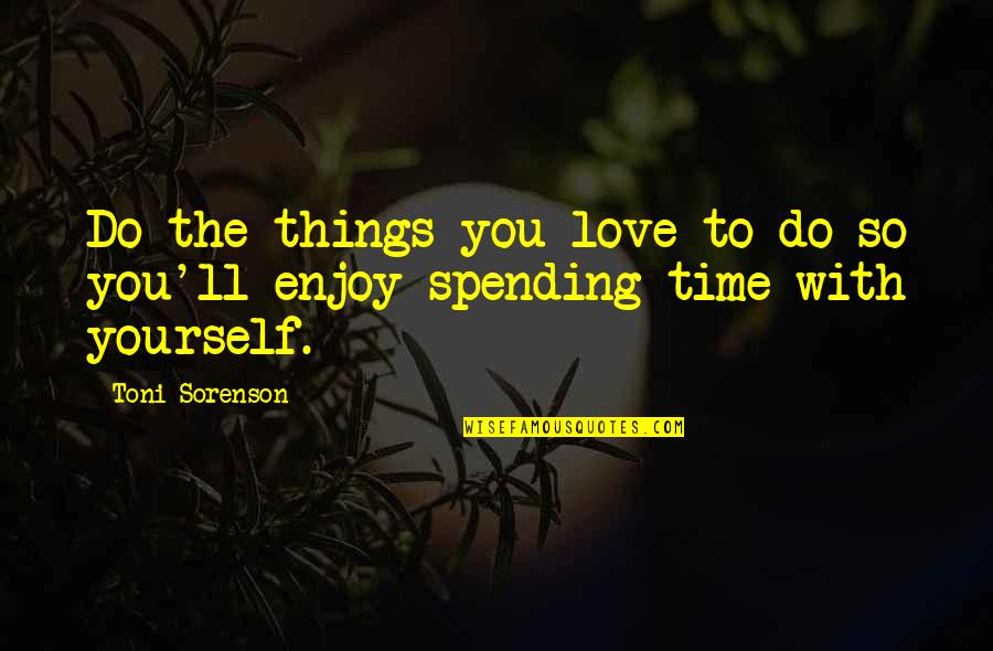 Enjoy The Things You Love Quotes By Toni Sorenson: Do the things you love to do so