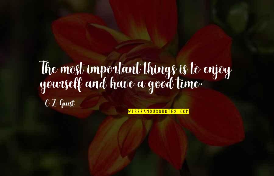 Enjoy The Time You Have Quotes By C. Z. Guest: The most important things is to enjoy yourself