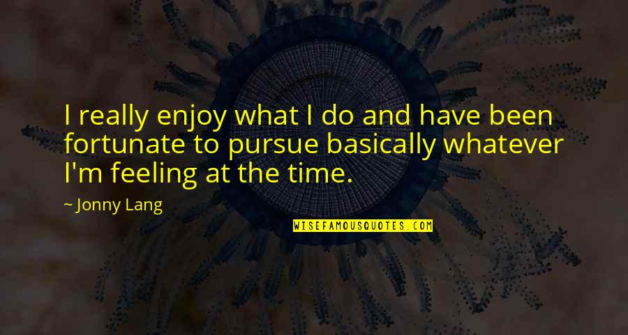 Enjoy The Time You Have Quotes By Jonny Lang: I really enjoy what I do and have