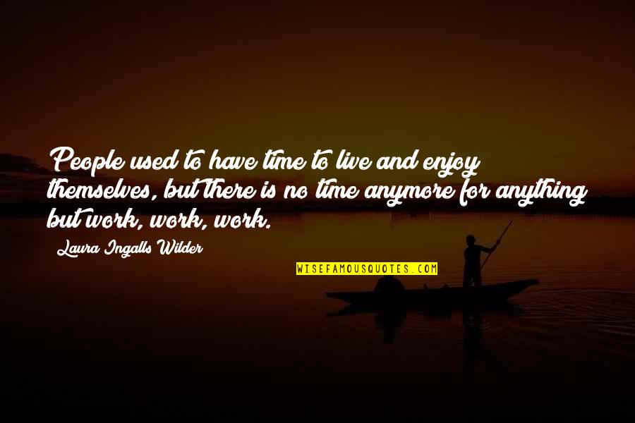 Enjoy The Time You Have Quotes By Laura Ingalls Wilder: People used to have time to live and