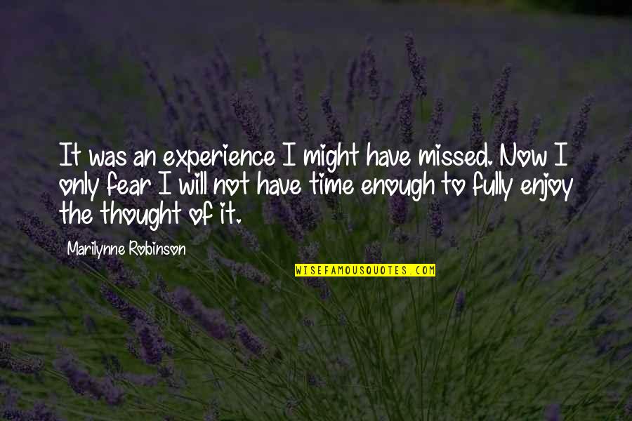 Enjoy The Time You Have Quotes By Marilynne Robinson: It was an experience I might have missed.