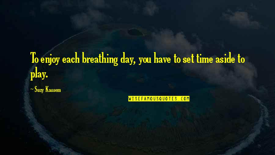 Enjoy The Time You Have Quotes By Suzy Kassem: To enjoy each breathing day, you have to