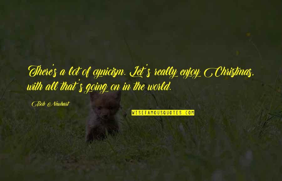 Enjoy The World Quotes By Bob Newhart: There's a lot of cynicism. Let's really enjoy Enjoy The World Quotes By Bob Newhart: There's a lot of cynicism. Let's really enjoy