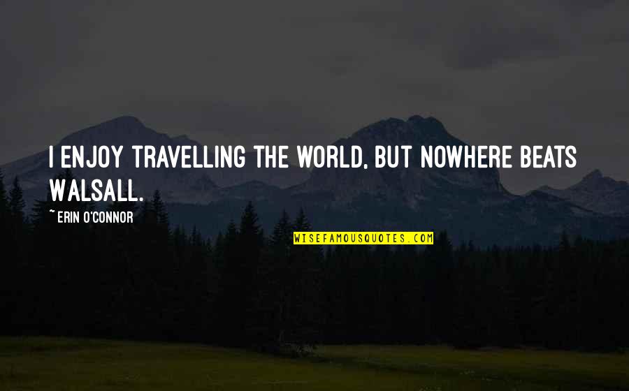 Enjoy The World Quotes By Erin O'Connor: I enjoy travelling the world, but nowhere beats Enjoy The World Quotes By Erin O'Connor: I enjoy travelling the world, but nowhere beats