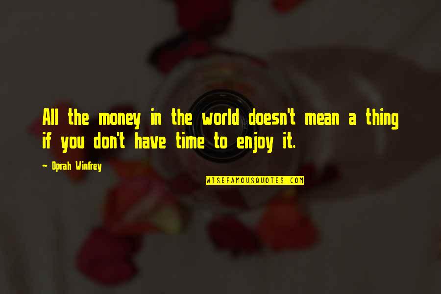 Enjoy The World Quotes By Oprah Winfrey: All the money in the world doesn't mean