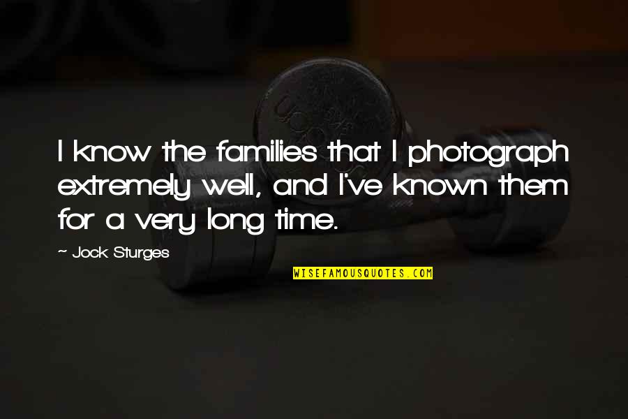 Enjoy These Old Items Quotes By Jock Sturges: I know the families that I photograph extremely