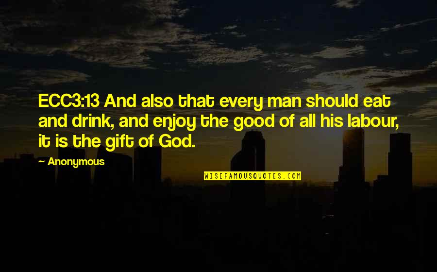 Enjoy This Gift Quotes By Anonymous: ECC3:13 And also that every man should eat