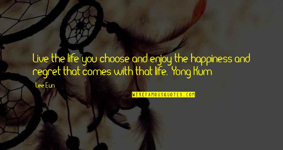 Enjoy This Gift Quotes By Lee Eun: Live the life you choose and enjoy the