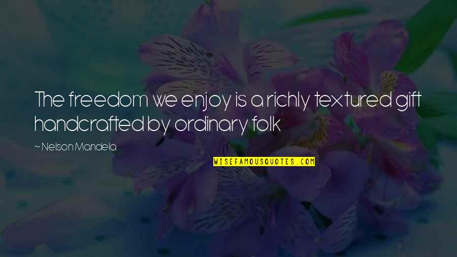 Enjoy This Gift Quotes By Nelson Mandela: The freedom we enjoy is a richly textured