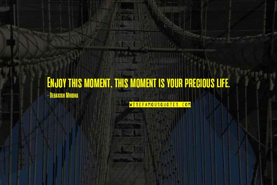 Enjoy This Life Quotes By Debasish Mridha: Enjoy this moment, this moment is your precious