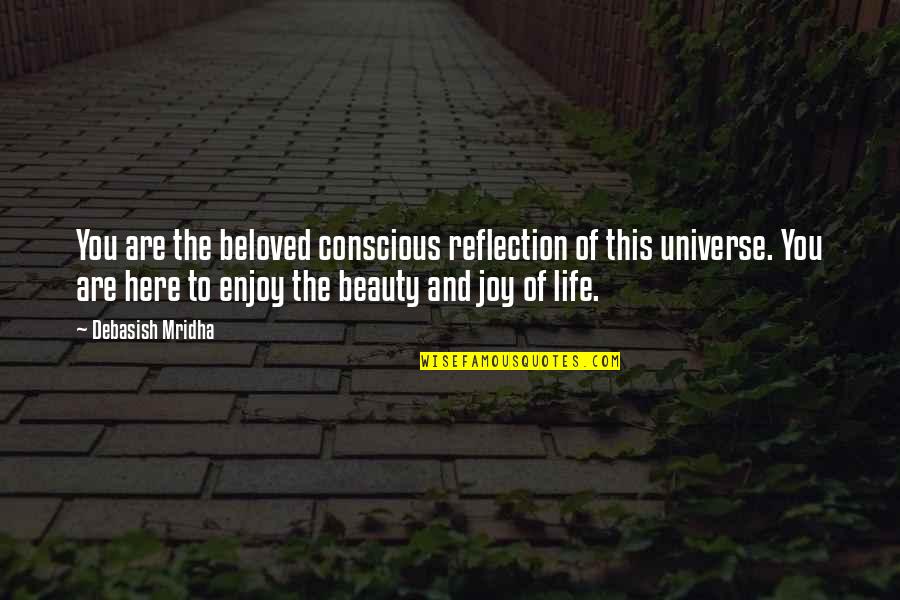Enjoy This Life Quotes By Debasish Mridha: You are the beloved conscious reflection of this