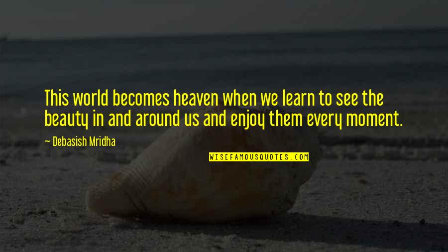 Enjoy This Life Quotes By Debasish Mridha: This world becomes heaven when we learn to