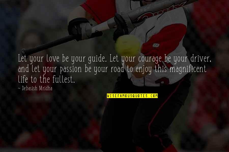 Enjoy This Life Quotes By Debasish Mridha: Let your love be your guide. Let your Enjoy This Life Quotes By Debasish Mridha: Let your love be your guide. Let your
