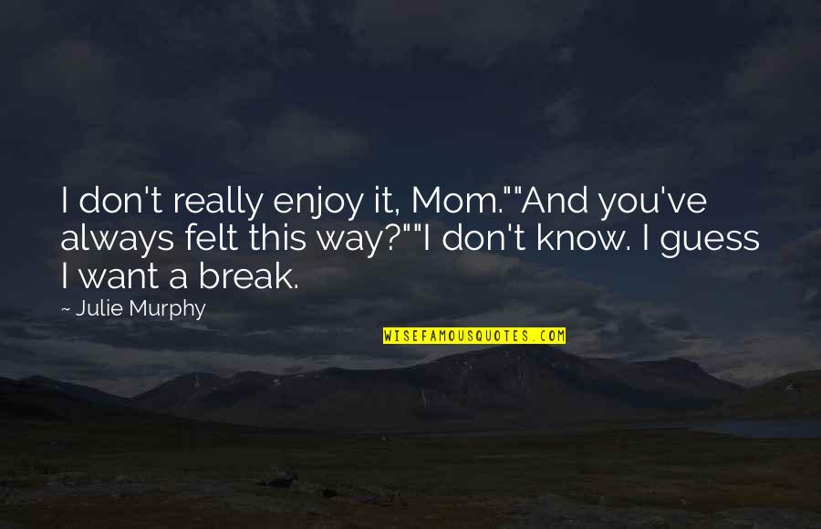Enjoy This Life Quotes By Julie Murphy: I don't really enjoy it, Mom.""And you've always