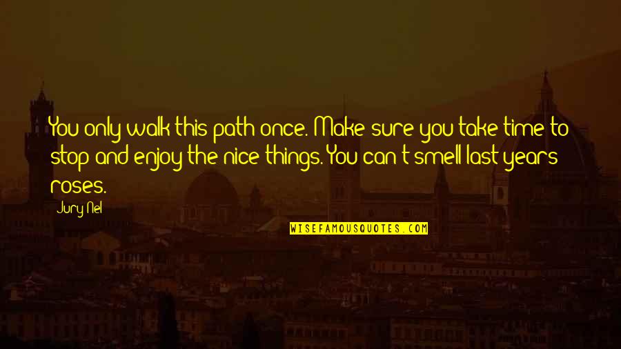 Enjoy This Life Quotes By Jury Nel: You only walk this path once. Make sure