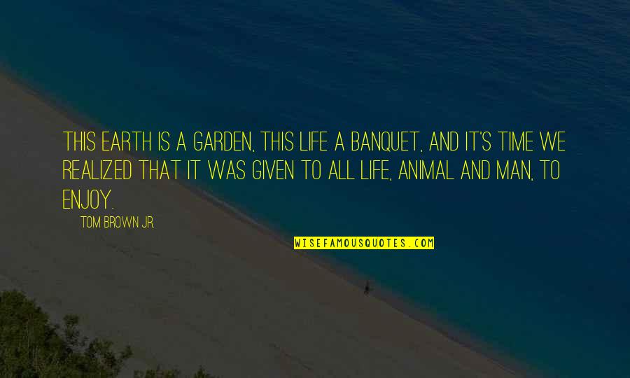 Enjoy This Life Quotes By Tom Brown Jr.: This earth is a garden, this life a