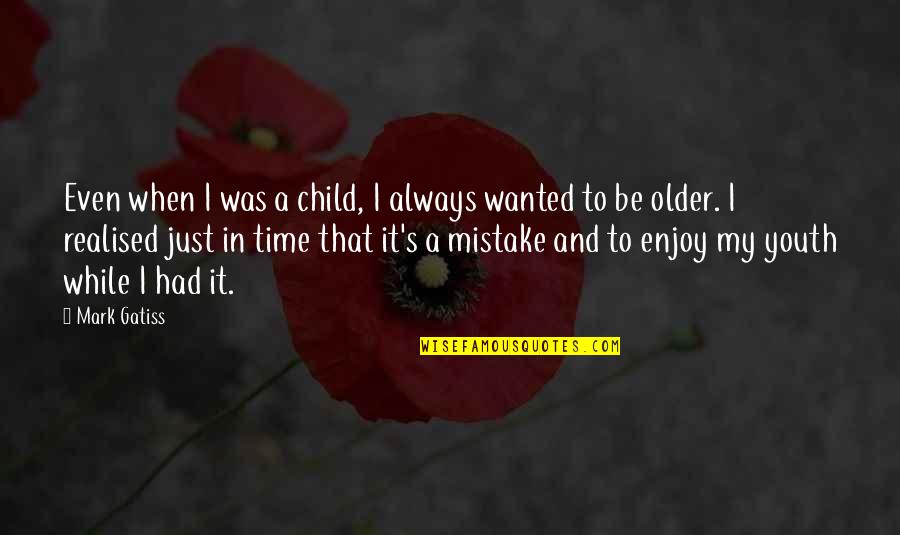 Enjoy Time With Your Child Quotes By Mark Gatiss: Even when I was a child, I always
