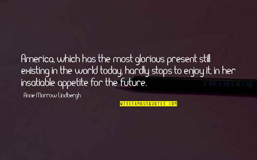 Enjoy Today Quotes By Anne Morrow Lindbergh: America, which has the most glorious present still