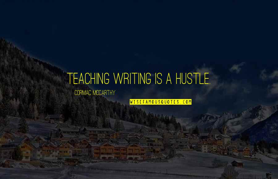 Enjoy Tonight Quotes By Cormac McCarthy: Teaching writing is a hustle.