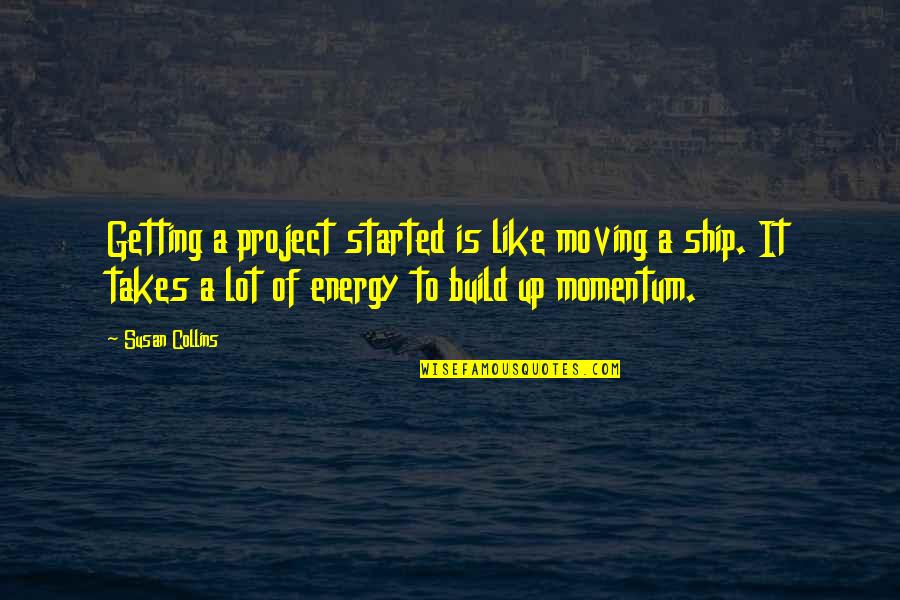 Enjoy Tonight Quotes By Susan Collins: Getting a project started is like moving a