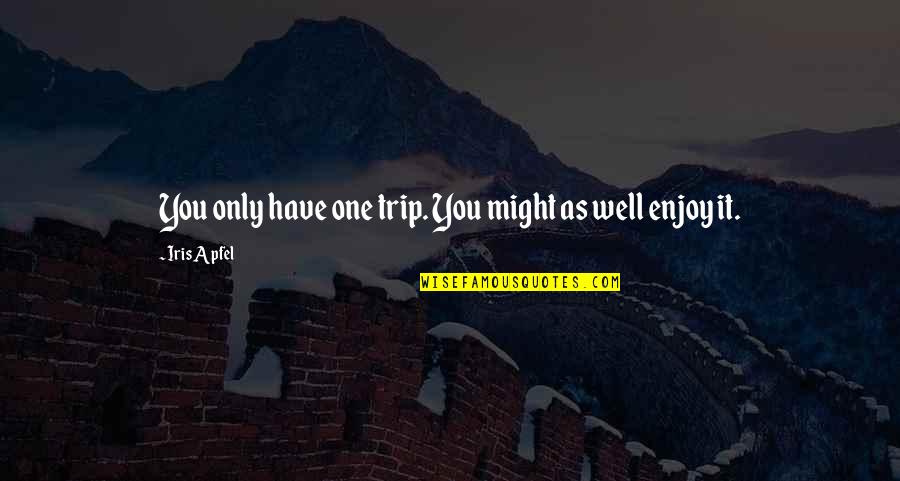Enjoy Trip Quotes By Iris Apfel: You only have one trip. You might as