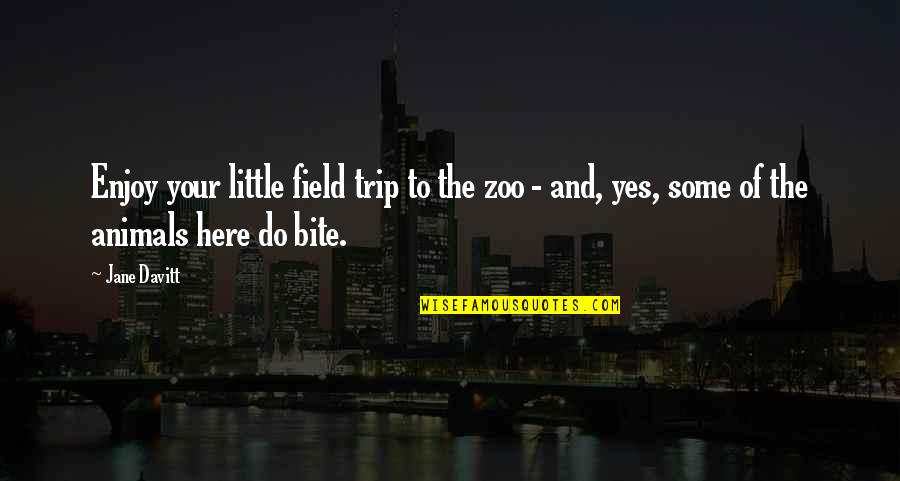 Enjoy Trip Quotes By Jane Davitt: Enjoy your little field trip to the zoo