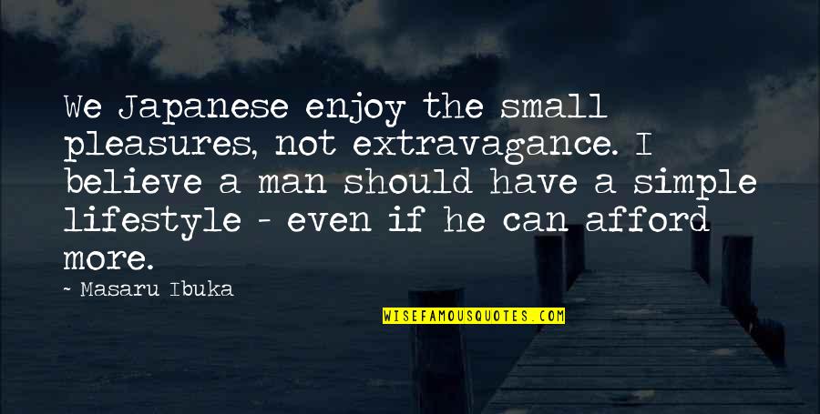 Enjoy U R Life Quotes By Masaru Ibuka: We Japanese enjoy the small pleasures, not extravagance.