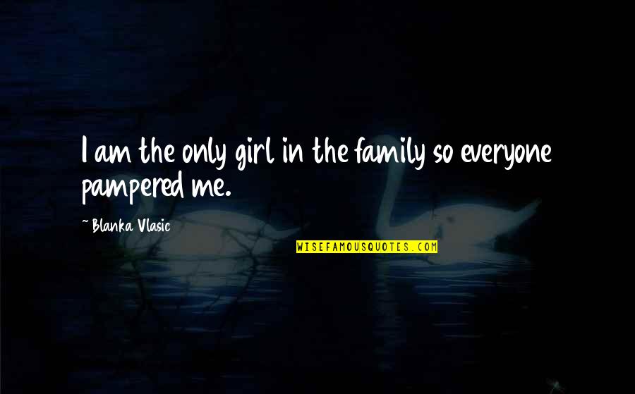 Enjoy Ur Day Quotes By Blanka Vlasic: I am the only girl in the family Enjoy Ur Day Quotes By Blanka Vlasic: I am the only girl in the family