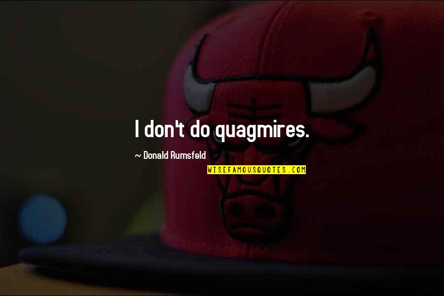 Enjoy While It Lasts Quotes By Donald Rumsfeld: I don't do quagmires.