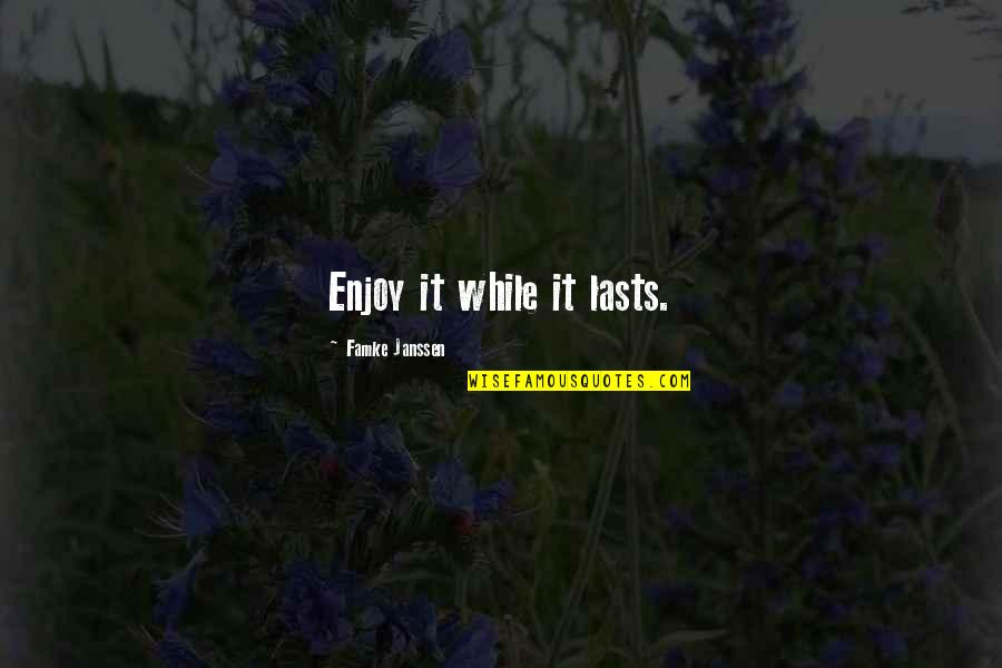 Enjoy While It Lasts Quotes By Famke Janssen: Enjoy it while it lasts.