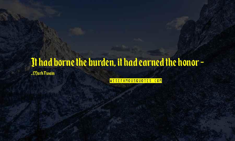 Enjoy While It Lasts Quotes By Mark Twain: It had borne the burden, it had earned