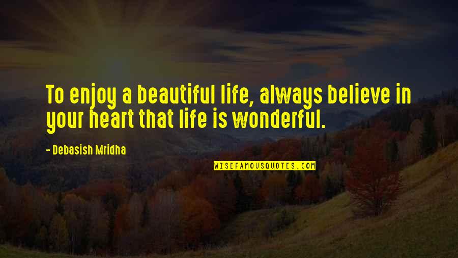 Enjoy Your Beautiful Life Quotes By Debasish Mridha: To enjoy a beautiful life, always believe in