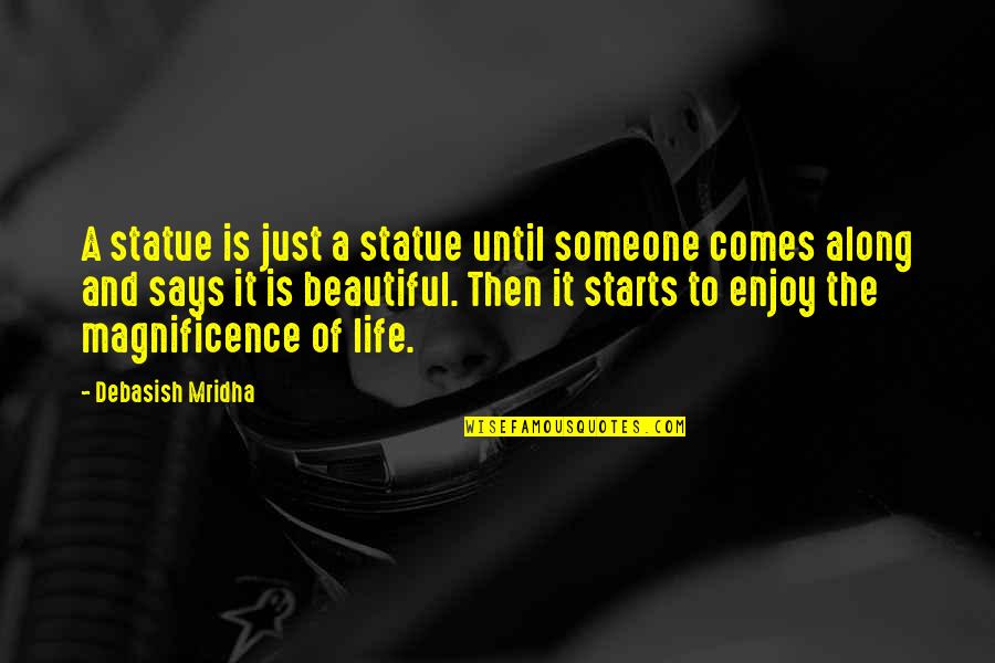 Enjoy Your Beautiful Life Quotes By Debasish Mridha: A statue is just a statue until someone