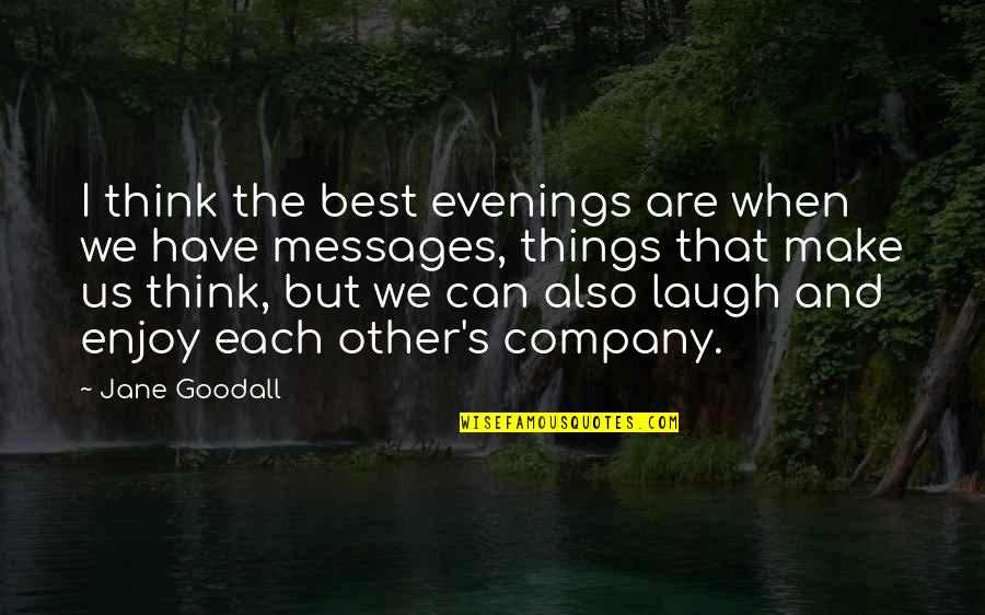 Enjoy Your Company Quotes By Jane Goodall: I think the best evenings are when we