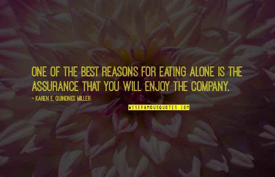 Enjoy Your Company Quotes By Karen E. Quinones Miller: One of the best reasons for eating alone