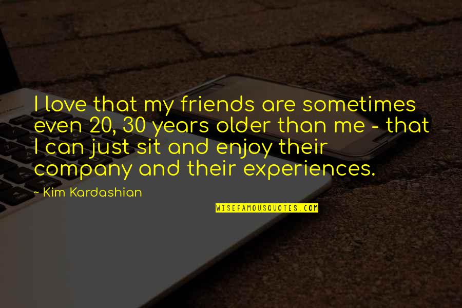 Enjoy Your Company Quotes By Kim Kardashian: I love that my friends are sometimes even