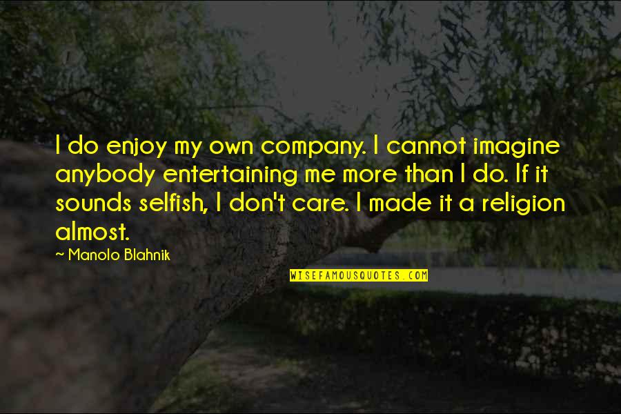 Enjoy Your Company Quotes By Manolo Blahnik: I do enjoy my own company. I cannot Enjoy Your Company Quotes By Manolo Blahnik: I do enjoy my own company. I cannot