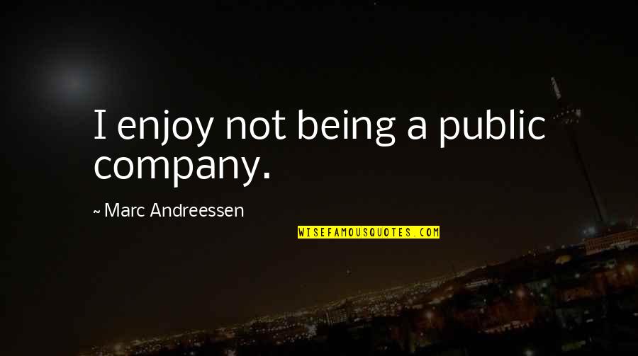 Enjoy Your Company Quotes By Marc Andreessen: I enjoy not being a public company. Enjoy Your Company Quotes By Marc Andreessen: I enjoy not being a public company.
