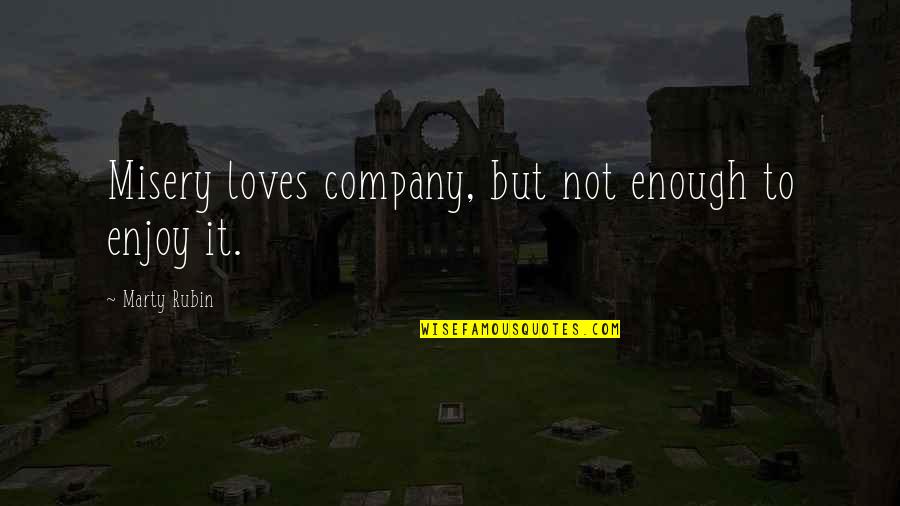 Enjoy Your Company Quotes By Marty Rubin: Misery loves company, but not enough to enjoy Enjoy Your Company Quotes By Marty Rubin: Misery loves company, but not enough to enjoy