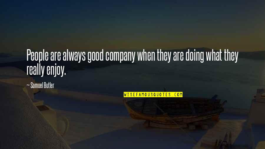 Enjoy Your Company Quotes By Samuel Butler: People are always good company when they are