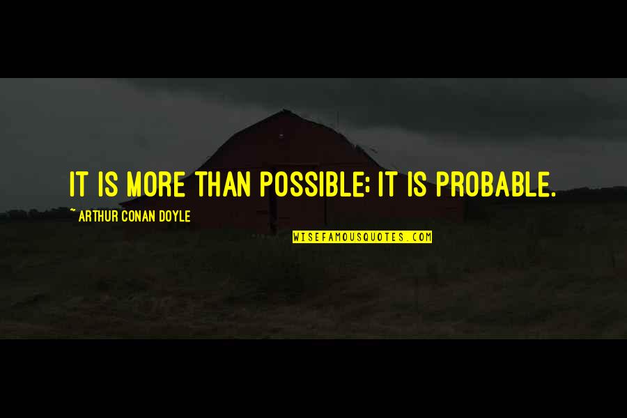 Enjoy Your Day Inspirational Quotes By Arthur Conan Doyle: It is more than possible; it is probable.