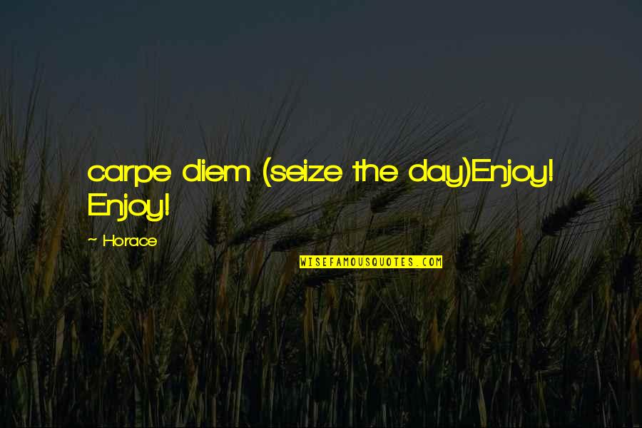 Enjoy Your Day Inspirational Quotes By Horace: carpe diem (seize the day)Enjoy! Enjoy!