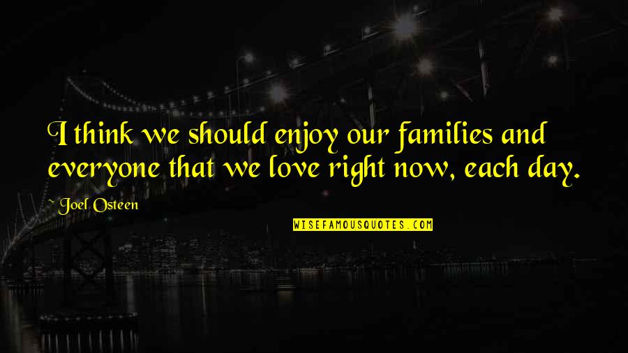Enjoy Your Day Love Quotes By Joel Osteen: I think we should enjoy our families and